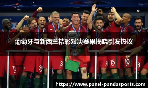 葡萄牙与新西兰精彩对决赛果揭晓引发热议